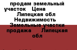 продам земельный участок › Цена ­ 200 000 - Липецкая обл. Недвижимость » Земельные участки продажа   . Липецкая обл.